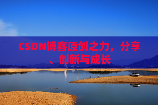 CSDN博客原创之力，分享、创新与成长