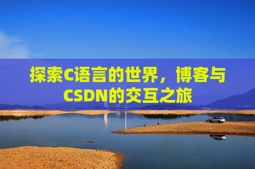 探索C语言的世界，博客与CSDN的交互之旅