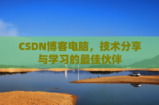 CSDN博客电脑，技术分享与学习的最佳伙伴